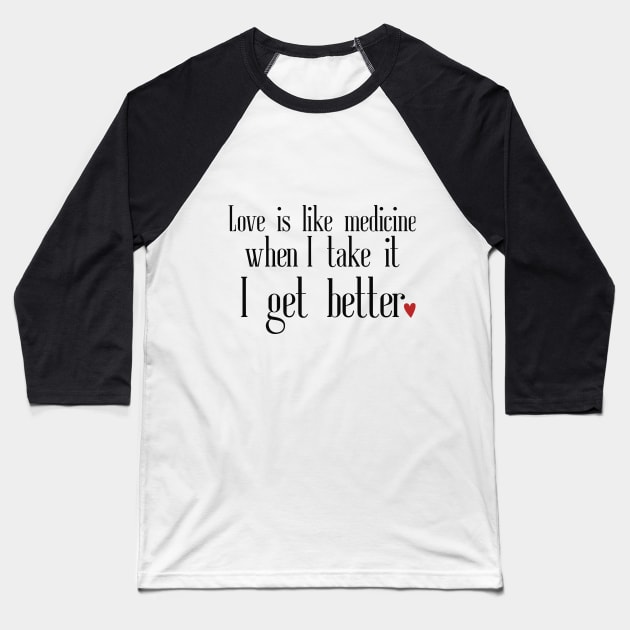 Love is like medicine; when i take it, I get better Baseball T-Shirt by NurHive